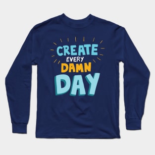 Create Every Damn Day Long Sleeve T-Shirt